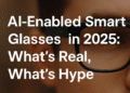 AI‑Enabled Smart Glasses in 2025: What’s Real, What’s Hype